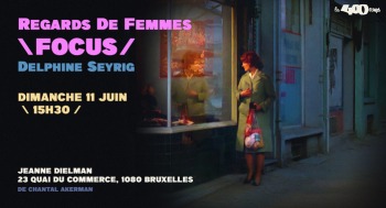 JEANNE DIELMAN 23 QUAI DU COMMERCE, 1080 BRUXELLES - Regards de femmes / Focus Delphine Seyrig - 2023-06-11